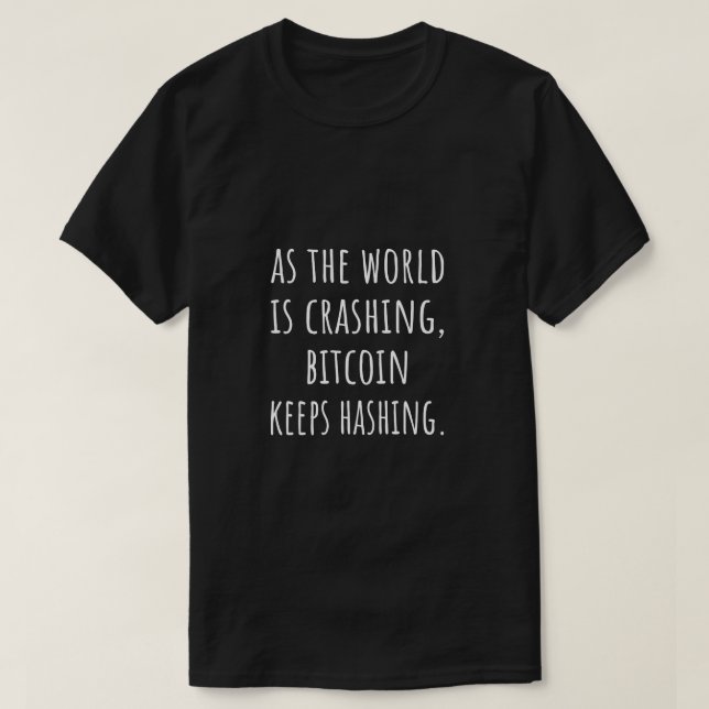 As the world is crashing bitcoin keeps hashing T-Shirt (Design Front)
