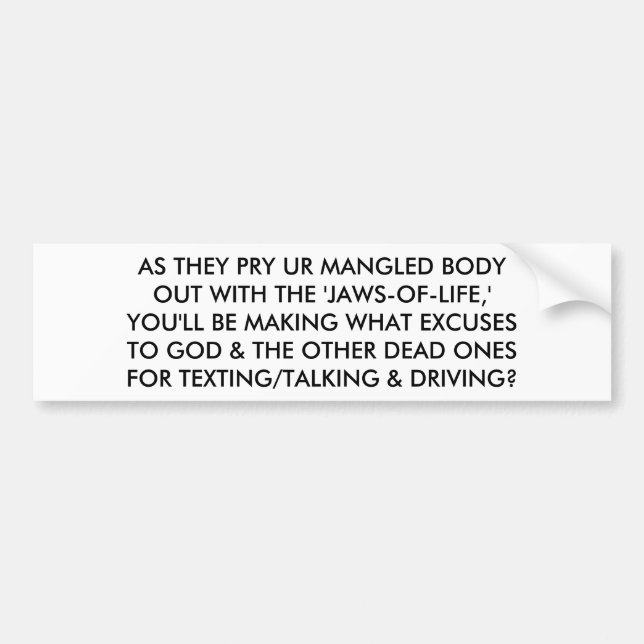 AS THEY PRY YOUR MANGLED BODY OUT, WHAT EXCUSES BUMPER STICKER (Front)