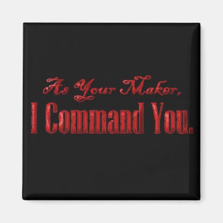 As Your Maker I Command You Magnet