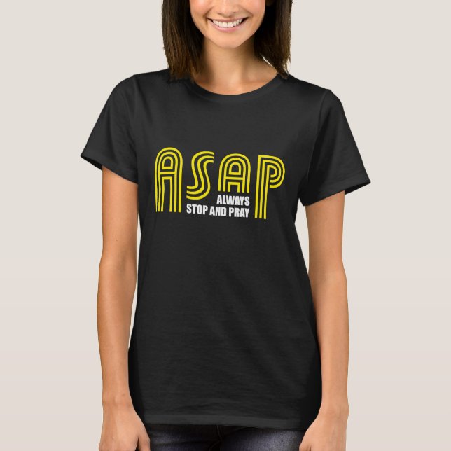 ASAP Always Stop And Pray Christian Faith  T-Shirt (Front)