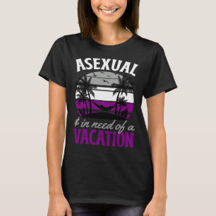 Asexual And In Need Of A Vacation Asexual Pride Be T-Shirt