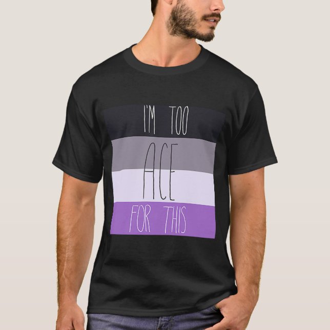 Asexual I'm Too Ace For This T-Shirt (Front)
