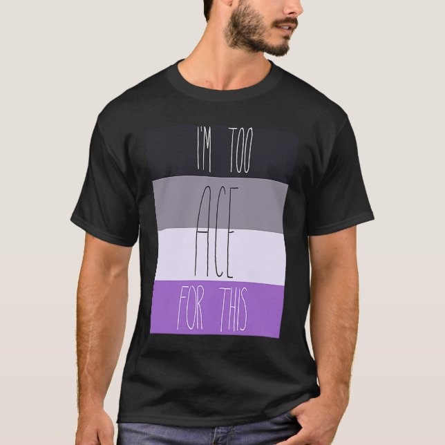 Asexual I'm Too Ace For This T-Shirt (Front)