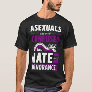 Asexuals Are Only Confused By Your Hate And Ignora T-Shirt