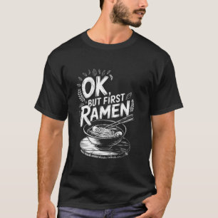 Asian Food Ok But First Ramen, Japanese Food Ramen T-Shirt