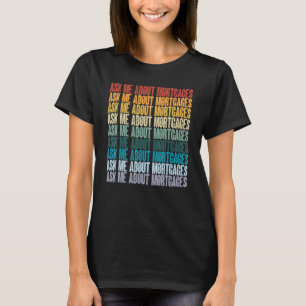 Ask About Mortgages  Loan Broker Originator Real E T-Shirt