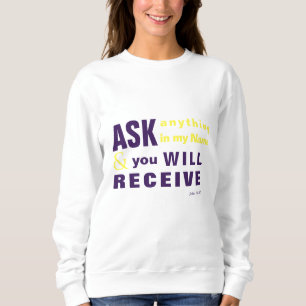 Ask, and you will receive Sweatshirt