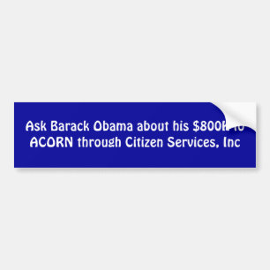 Ask Barack Obama about his $800K to ACORN throu... Bumper Sticker