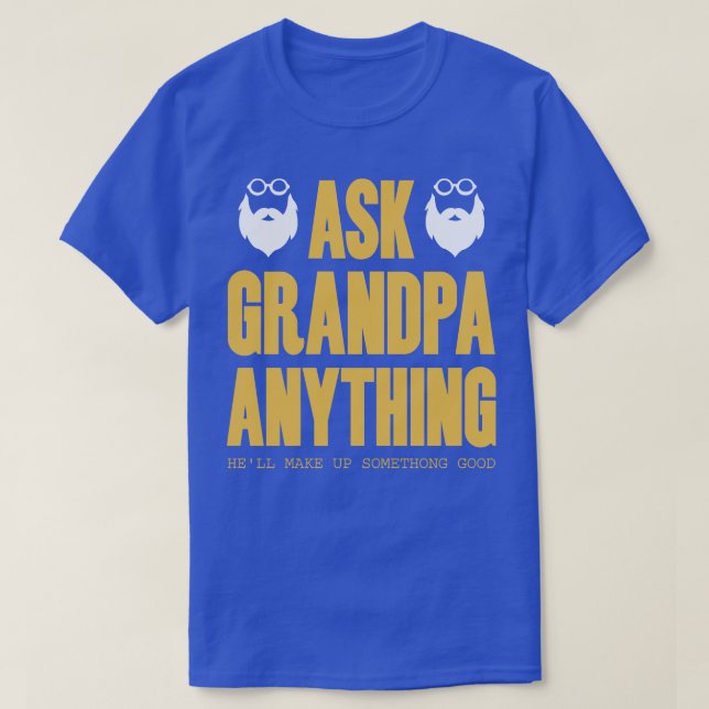 Ask Grandpa Anything Hell make up Something Good T-Shirt (Design Front)