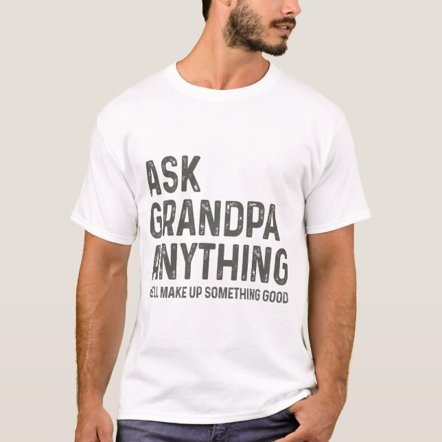 Ask Grandpa Anything He'll Make Up Something Good T-Shirt (Front)