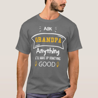 Ask Grandpa Anything Hell Make Up Something Good T-Shirt