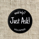 Ask Help Volunteer Badge 2 Inch Round Button<br><div class="desc">This black and white volunteer badge button says "need help? Just Ask!" and can be customized to any other text that fits. Also, you can change VOLUNTEER to another title or position name. Use for special events, festivals, school functions or for the volunteer staff of a nonprofit organization. It has...</div>