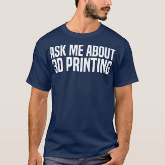 ask me about 3d printing T-Shirt