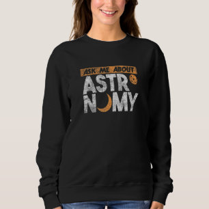 Ask Me About Astronomy Stargazing Astronomy 1 Sweatshirt