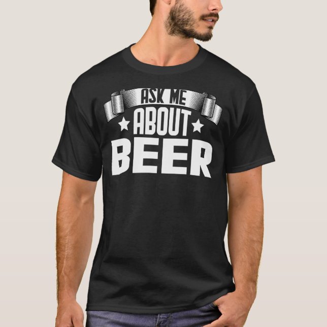 Ask Me About Beer  Beer Drinking Drinker Drunk Alc T-Shirt (Front)