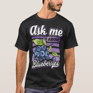 Ask Me About Blueberries  Fun Blueberry Fruit  Far T-Shirt