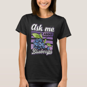 Ask Me About Blueberries  Fun Blueberry Fruit  Far T-Shirt