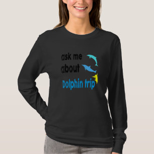 Ask Me About Dolphin Trip Ocean Mammals Dolphin Tr T-Shirt