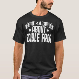 Ask Me About Edible Frog  Edible Frog T-Shirt