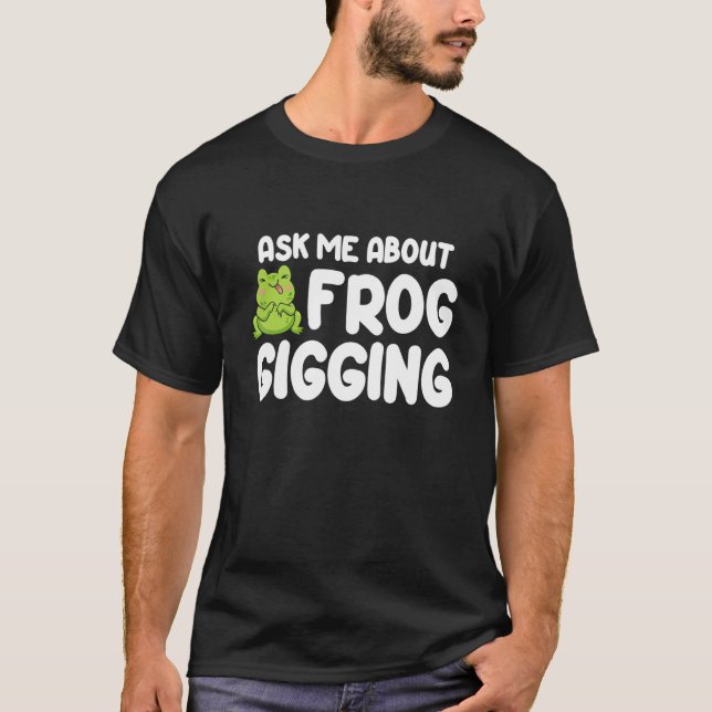 Ask Me About Frog Gigging Frog Catching T-Shirt (Front)