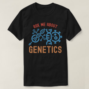 Ask Me About Genetics, Genetics Quotes T-Shirt
