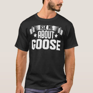 Ask Me About Goose Goose Birds T-Shirt