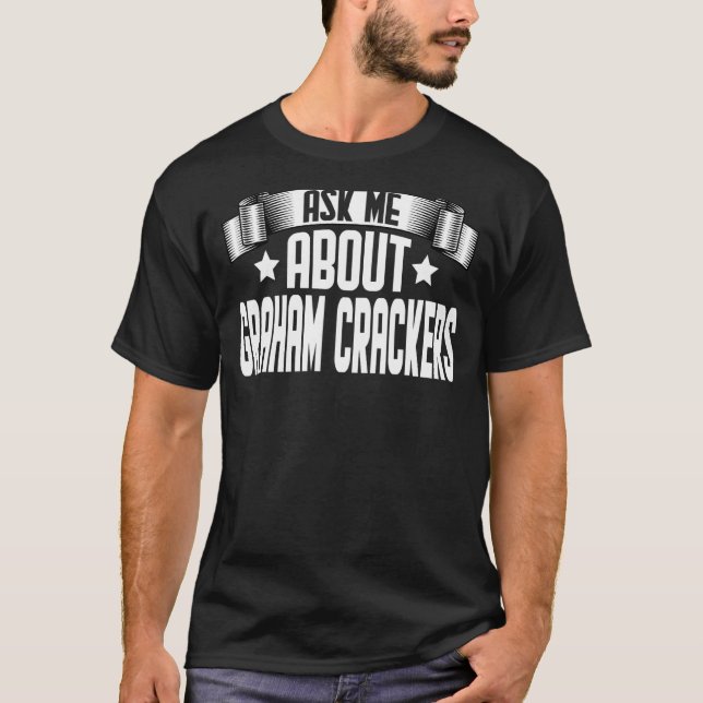 Ask Me About Graham Crackers  Graham Crackers T-Shirt (Front)