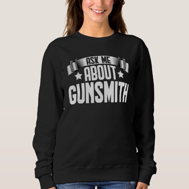 Ask Me About Gunsmith  Gunsmith Gunsmithing Sweatshirt (Front)