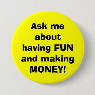 Ask me about having FUN and making MONEY! 3 Inch Round Button