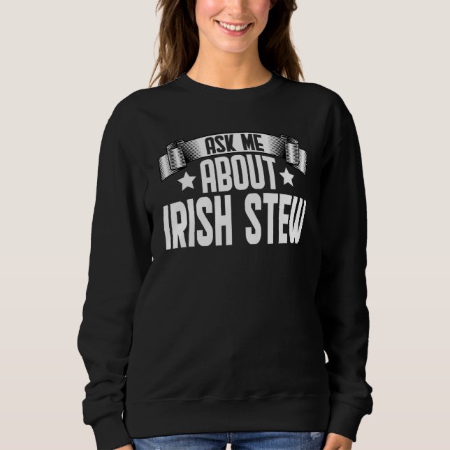 Ask Me About Irish Stew  Irish Stew Food Sweatshirt (Front)