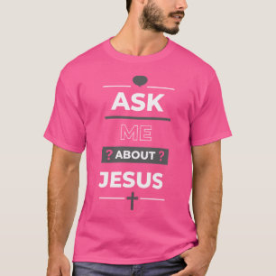 Ask Me About Jesus 	 Design T-Shirt