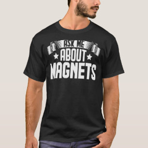 Ask Me About Magnets  Magnetite Magnetic Magnetism T-Shirt