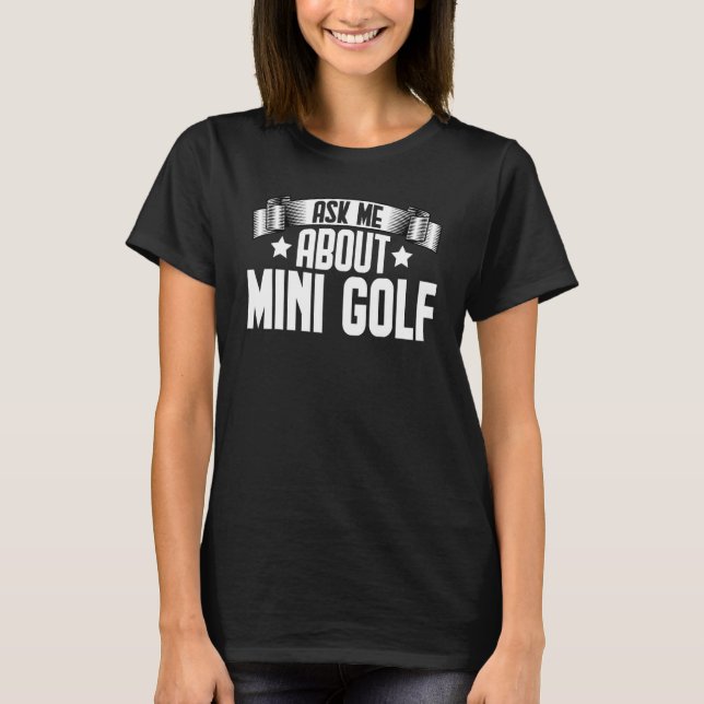 Ask Me About Mini Golf  Miniature Golf Player T-Shirt (Front)