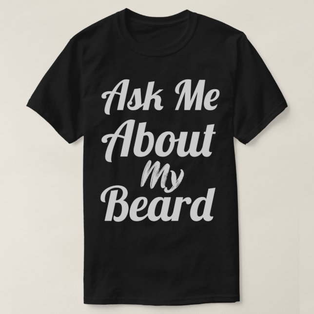 ask me about my beard 12 T-Shirt (Design Front)