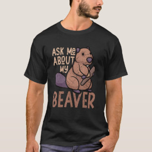 Ask Me About My Beaver Funny Beaver Lover Dam_1 T-Shirt