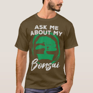 Ask Me About My Bonsai Tree Gardener Gift T-Shirt