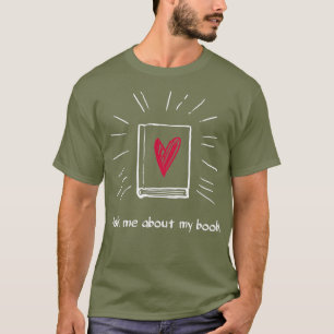 Ask Me About My Book  For Bookworm Author T-Shirt