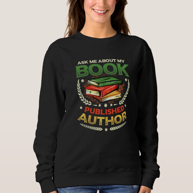 Ask Me About My Book Published Author Writer  1 Sweatshirt (Front)