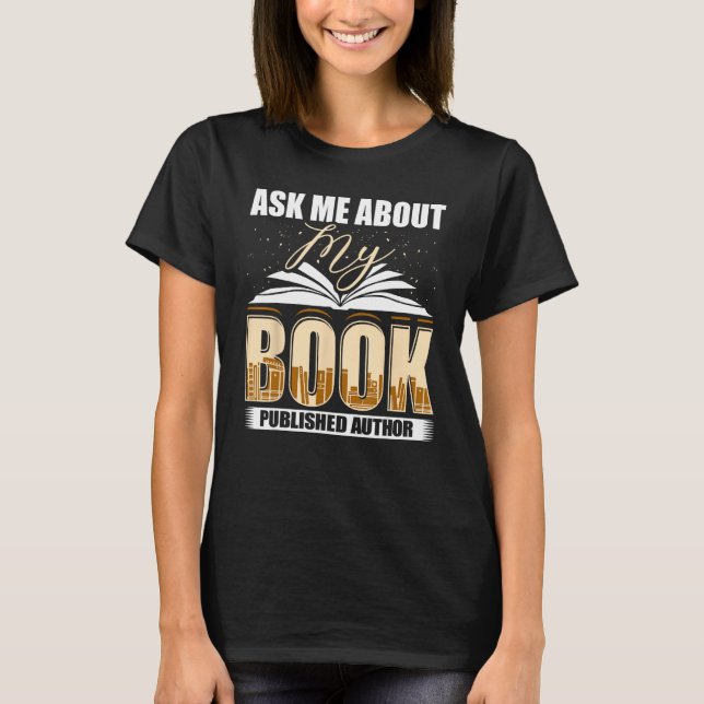 Ask Me About My Book Published Author Writer Novel T-Shirt (Front)