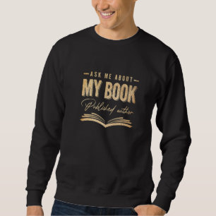 Ask Me About My Book Published Author Writer Sweatshirt