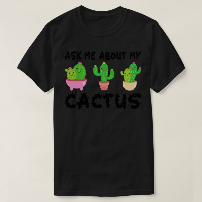 Ask Me About My Cactus 3 T-Shirt (Design Front)