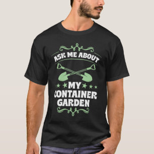 Ask Me About My Container Garden Plant Shovel Too T-Shirt