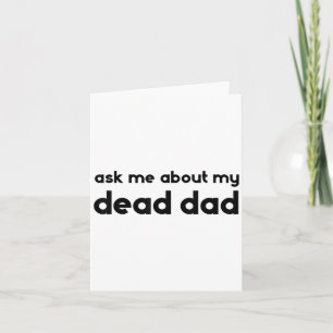 Ask Me About My Dead Dad Funny Sarcasm Saying Card