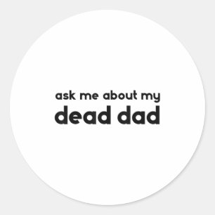 Ask Me About My Dead Dad Funny Sarcasm Saying  Classic Round Sticker