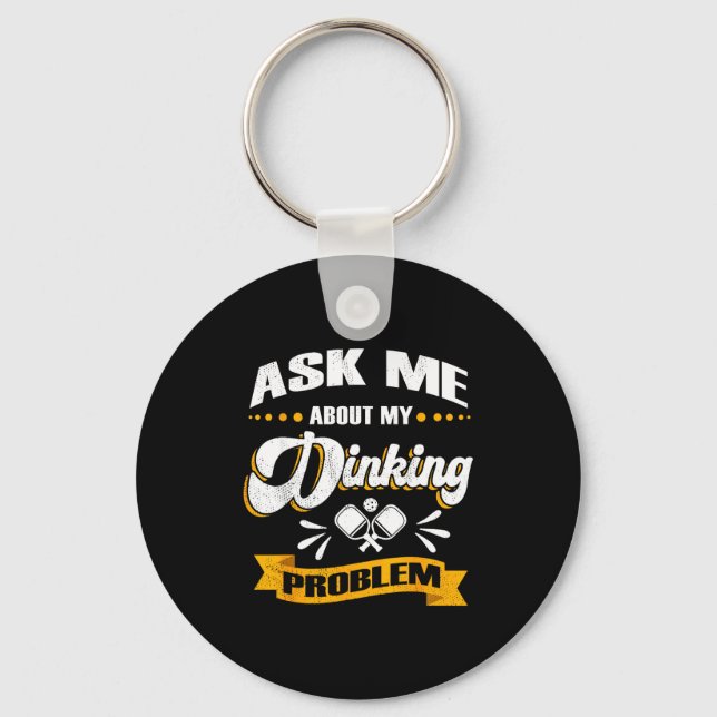 Ask me about my dinking problem - funny pickle bal keychain (Front)