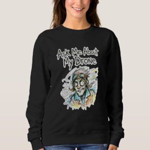 Ask Me About My Drone Funny Crazy Pilot Enthusiast Sweatshirt