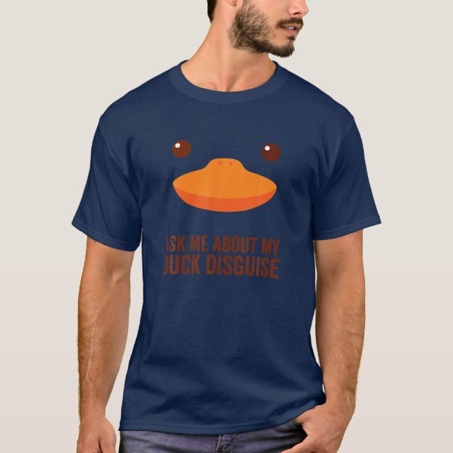 Ask Me About My Duck Disguise Funny Hunting Quack T-Shirt (Front)
