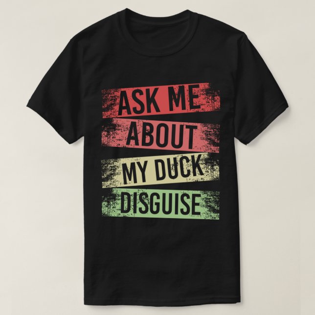 ask me about my duck disguise funny quack costume  T-Shirt (Design Front)