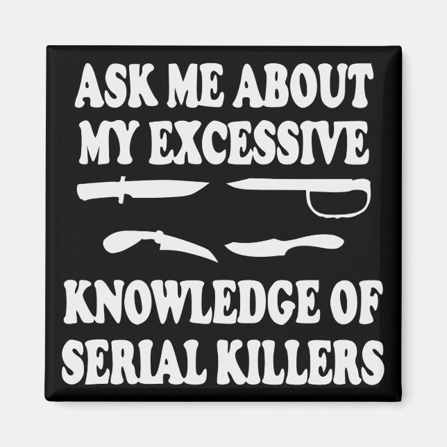 Ask Me About My Excessive Knowledge Of Serial Kill Magnet (Front)