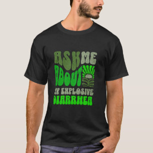 Ask Me About My Explosive Diarrhea Inappropriate H T-Shirt